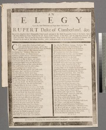 An elegy upon the most illustrious and high born Prince Rupert Duke of Cumberland, &c. One of His Majesties Most Honourable Privy-Council, and one of the Most Honourable Order of the Garter, son of the Most Illustrious Prince Frederick the 5th, Prince Elector Palatine of the Rhine, and the high-born Princess the Lady Elizabeth, sister to our late soveraign of blessed memory, King Charles the first, and Queen of Bohemia, who deceased on the 29th of this instant November, 1682. to the great grief of all His Majesties loyal subjects